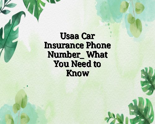 Usaa Car Insurance Phone Number: What You Need to Know