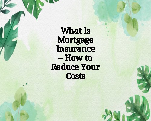 What Is Mortgage Insurance – How to Reduce Your Costs
