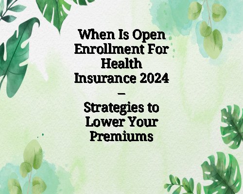 When Is Open Enrollment For Health Insurance 2024 – Strategies to Lower Your Premiums